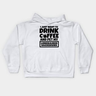 I just want to drink coffee and pet my Longhaired Dachshund Kids Hoodie